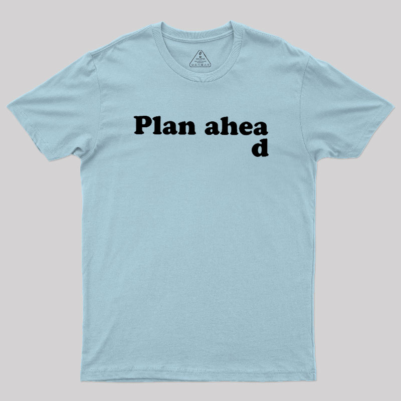 Always Plan Ahead Geek T-Shirt