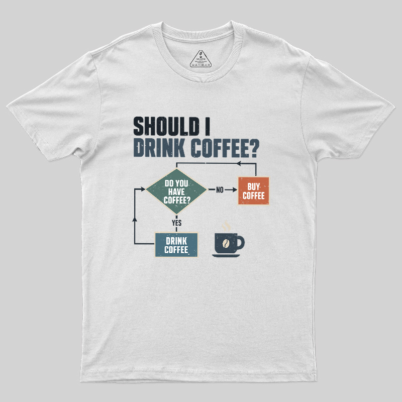 Should I Drink Coffee Geek T-Shirt