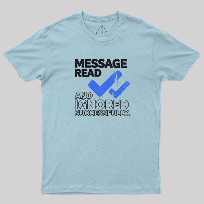 Message Read and Ignored Successfully Geek T-Shirt