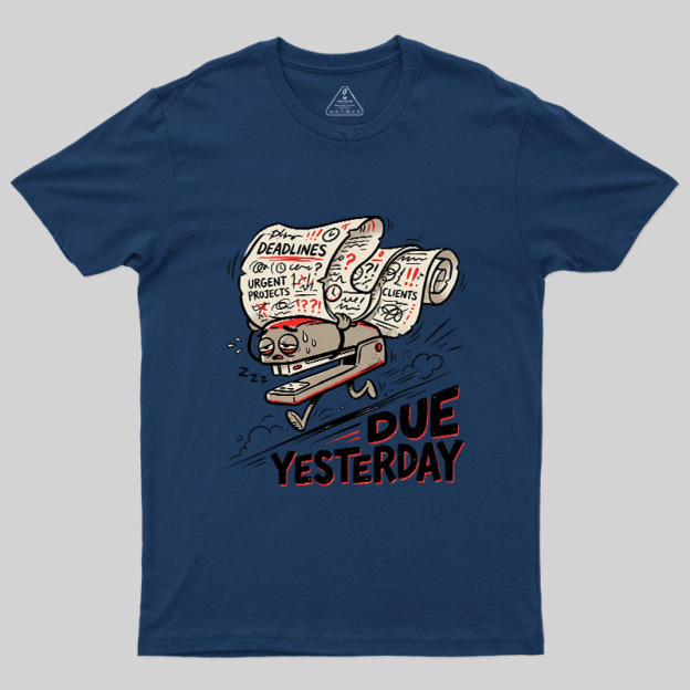 Due Yesterday Geek T-Shirt