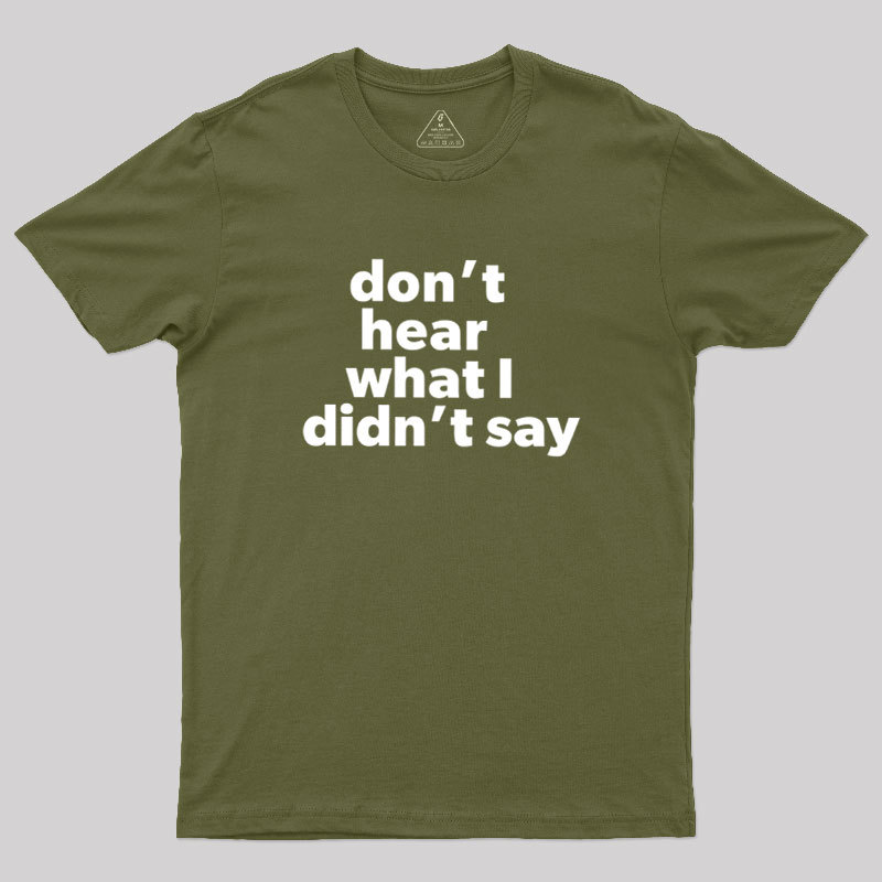 Dont Hear What I Didnt Say Geek T-Shirt