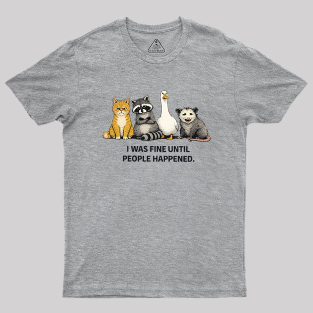 I Was Fine Until People Happened Geek T-Shirt