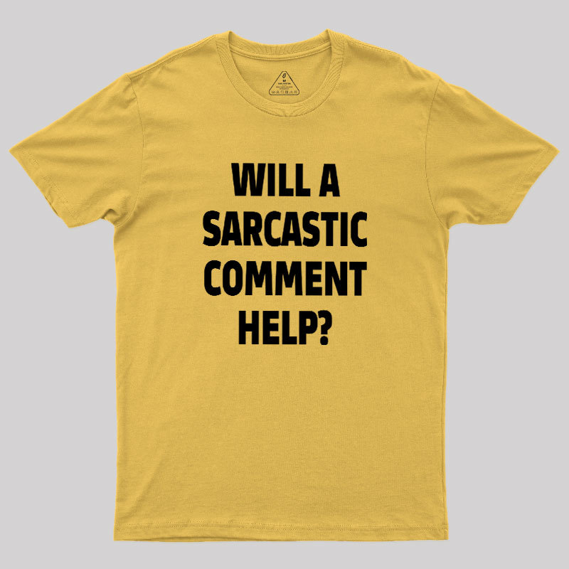 Will a Sarcastic Comment Help Geek T-Shirt