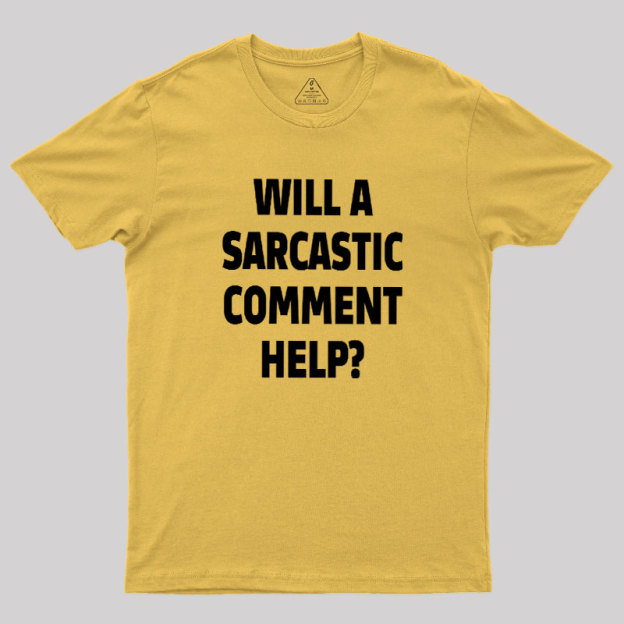 Will a Sarcastic Comment Help Geek T-Shirt