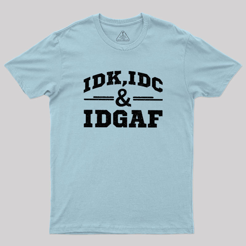 IDC,IDK & IDGAF Geek T-Shirt
