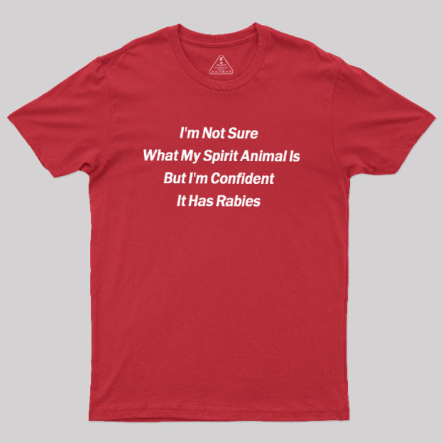 Im Not Sure What My Spirit Animal Is Geek T-Shirt