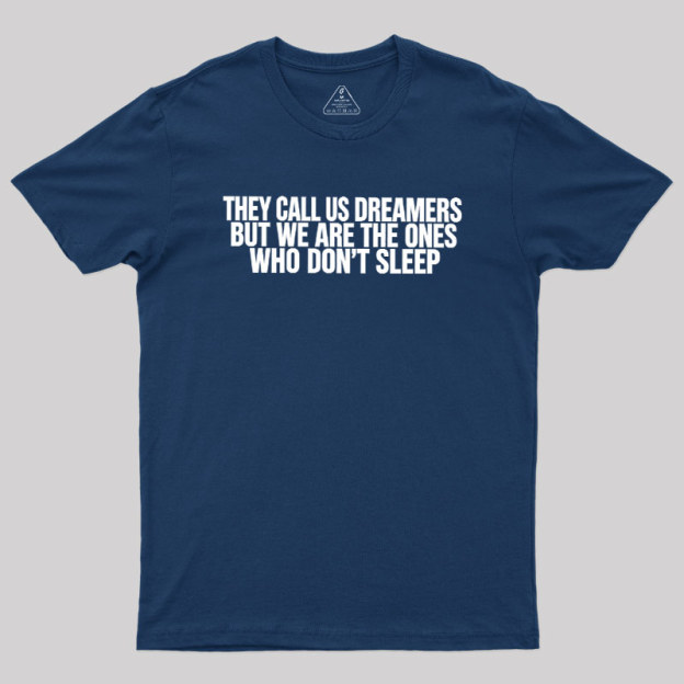 They Call Us Dreamers But We Are The One Who Don't Sleep Geek T-Shirt