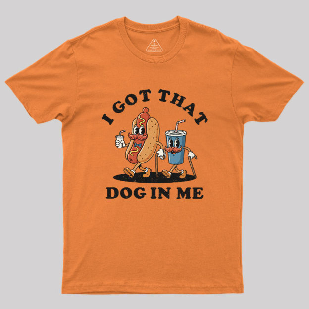 I Got That Dog In Me Geek T-Shirt