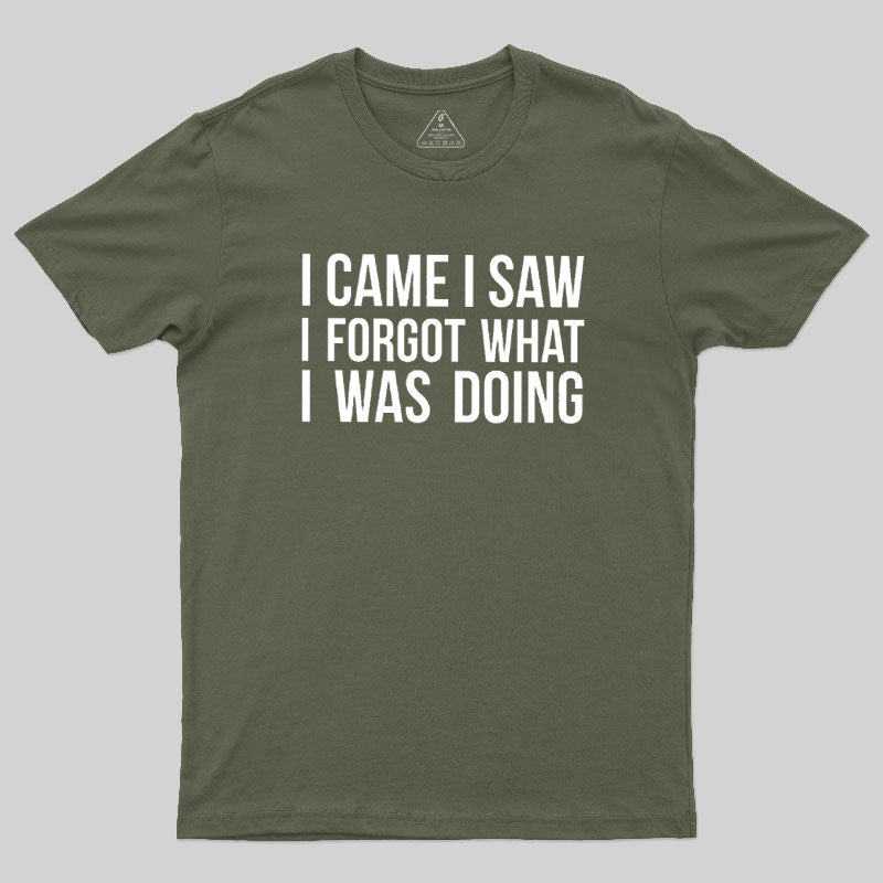 I Came I Saw I Forgot What I Was Doing Humor Joke Quote Geek T-Shirt