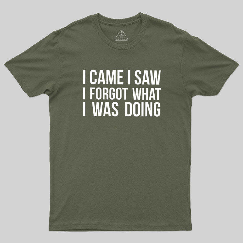 I Came I Saw I Forgot What I Was Doing Humor Joke Quote Geek T-Shirt