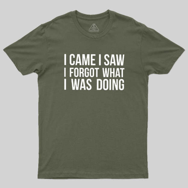 I Came I Saw I Forgot What I Was Doing Humor Joke Quote Geek T-Shirt