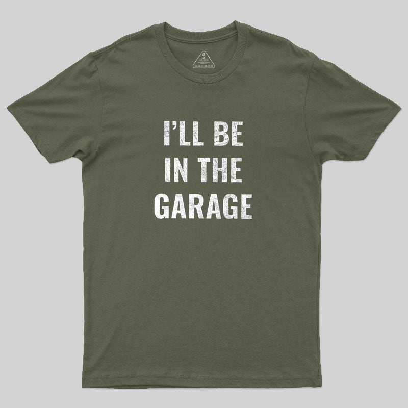 Funny Dad Shirt, I'll Be In The Garage Geek T-Shirt