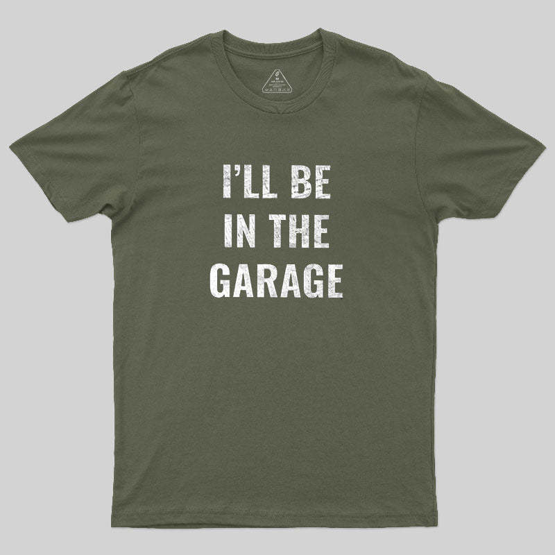 Funny Dad Shirt, I'll Be In The Garage Geek T-Shirt