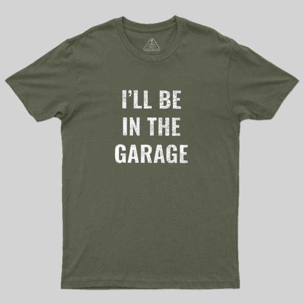 Funny Dad Shirt, I'll Be In The Garage Geek T-Shirt