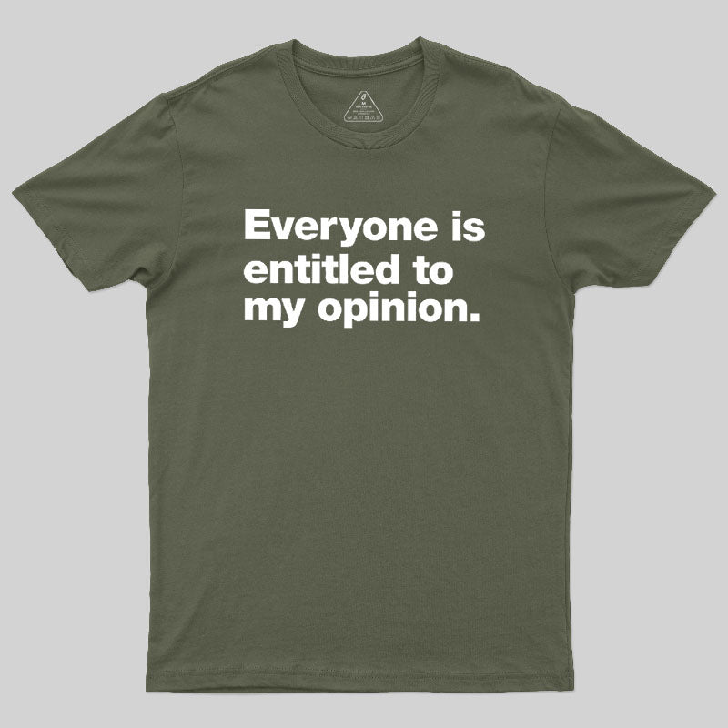 Everyone Is Entitled To My Opinion Geek T-Shirt