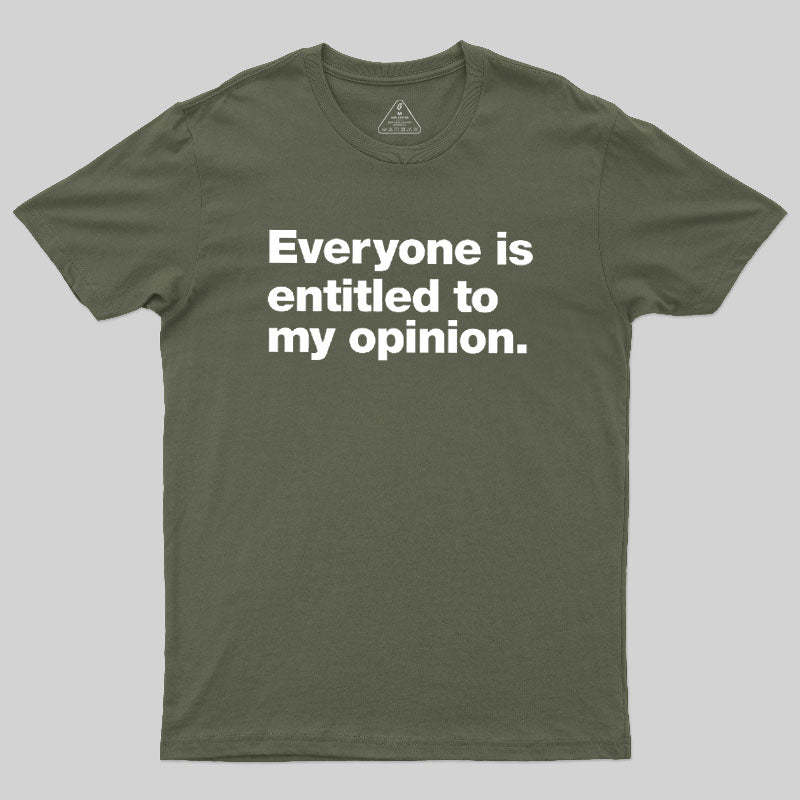 Everyone Is Entitled To My Opinion Geek T-Shirt