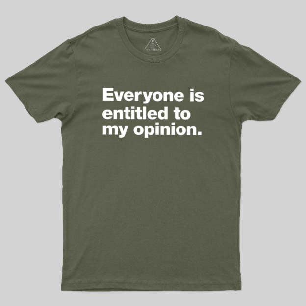 Everyone Is Entitled To My Opinion Geek T-Shirt
