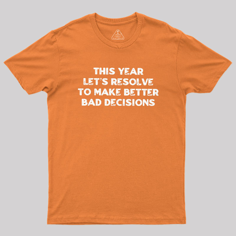 To Make Better Bad Decisions Geek T-Shirt