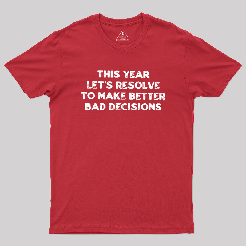 To Make Better Bad Decisions Geek T-Shirt