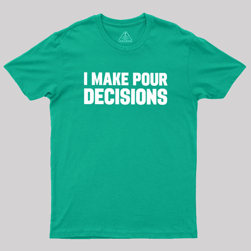 I Make Pour Decisions Geek T-Shirt