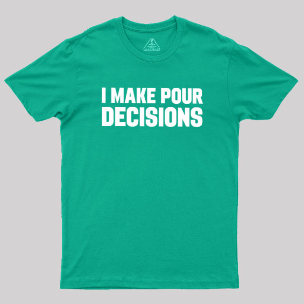 I Make Pour Decisions Geek T-Shirt