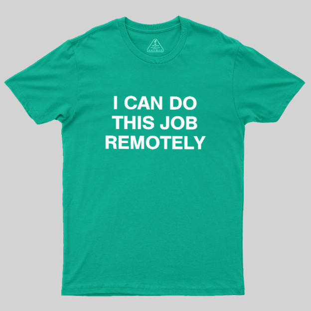 I Can Do This Job Remotely Geek T-Shirt