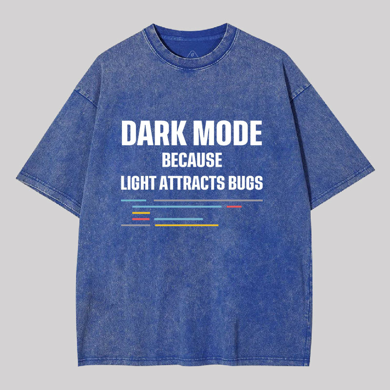 Dark Mode Because Light Attracts Bugs Geek Washed T-shirt