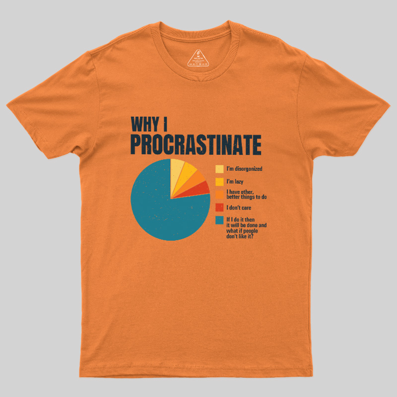Why I Procrastinate Geek T-Shirt