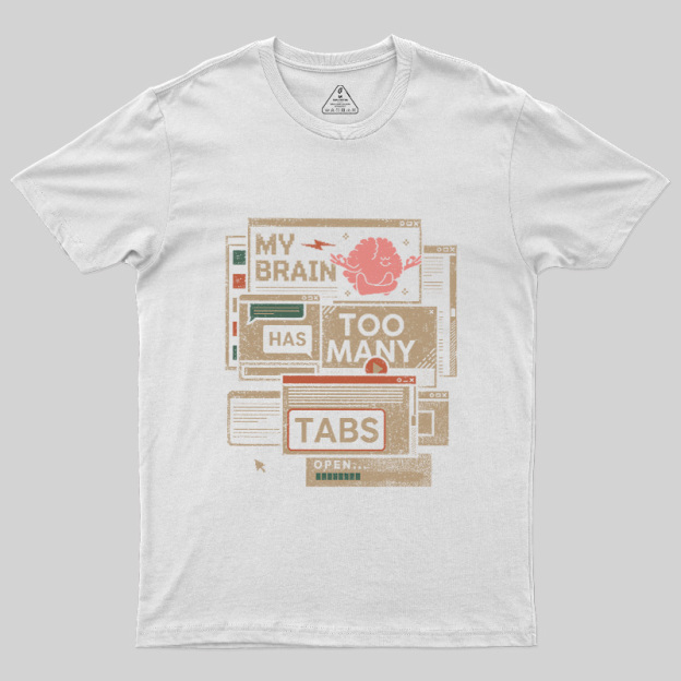 My Brain Has Too Many Tabs Open Geek T-Shirt