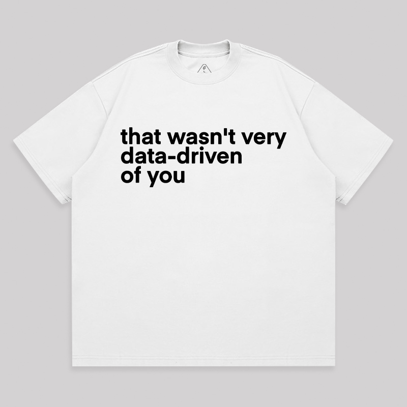 That Wasn't Very Data Driven Of You Unisex Oversized T-shirt