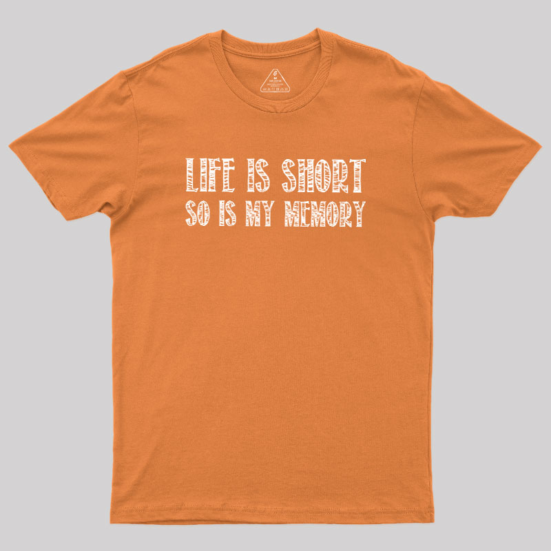Life Is Short, So Is My Memory Geek T-Shirt
