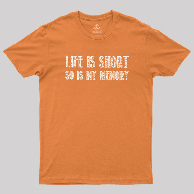 Life Is Short, So Is My Memory Geek T-Shirt
