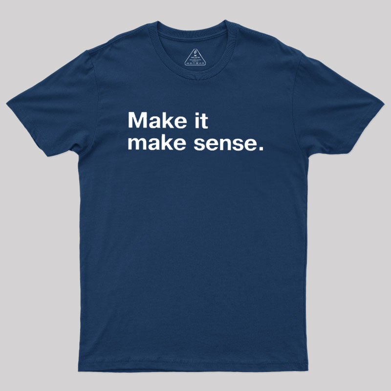Make It Make Sense Geek T-Shirt