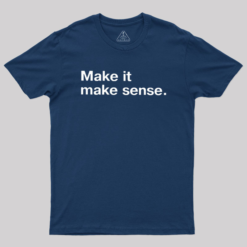 Make It Make Sense Geek T-Shirt