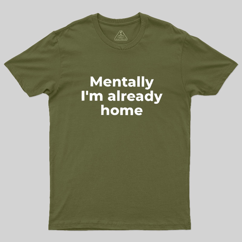 Mentally I'm Already Home Geek T-Shirt