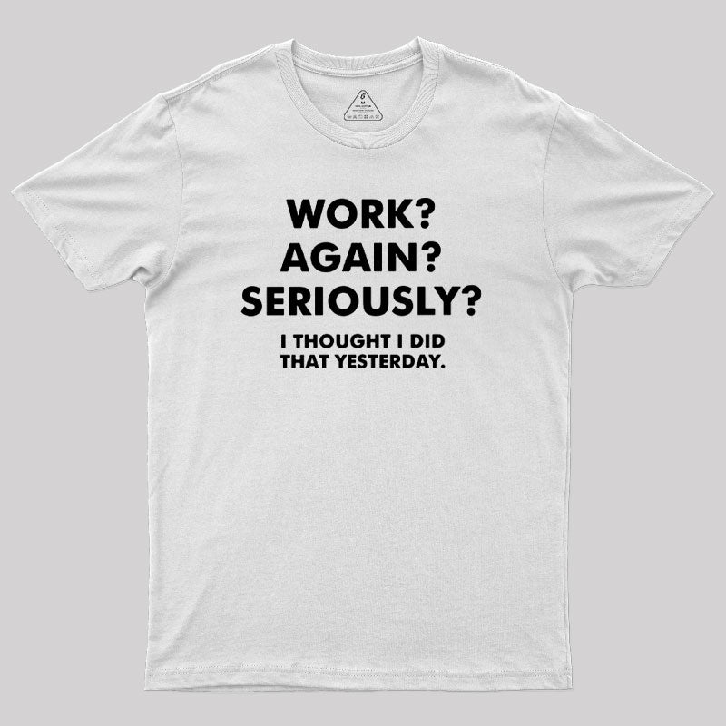 Work ? Again ? Seriously ? T-Shirt