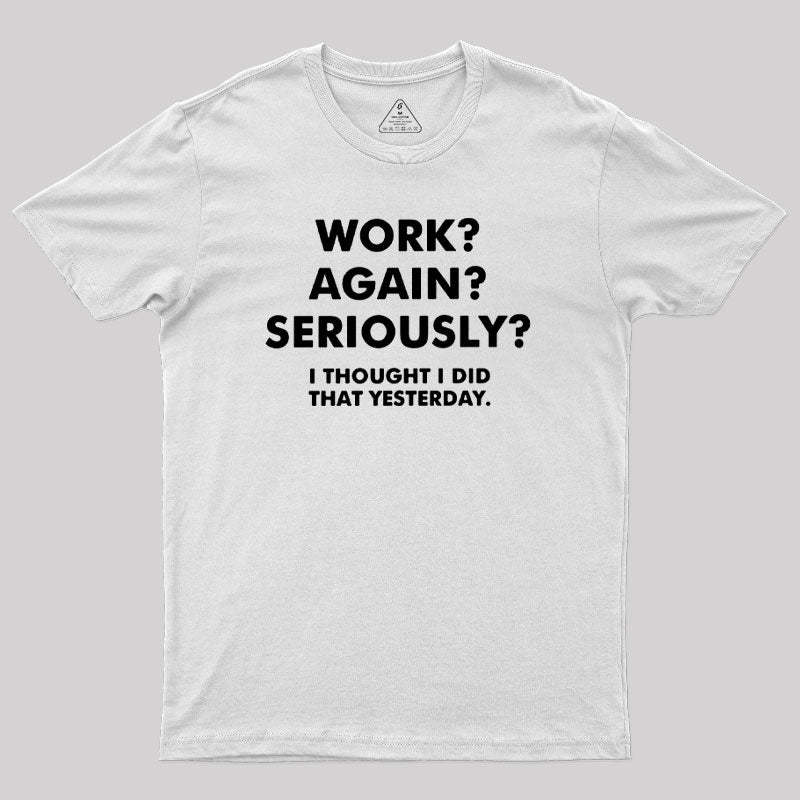 Work ? Again ? Seriously ? T-Shirt
