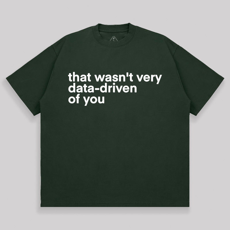 That Wasn't Very Data Driven Of You Unisex Oversized T-shirt