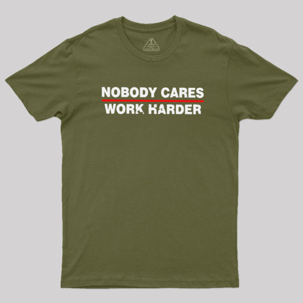 Nobody Cares Work Harder Geek T-Shirt