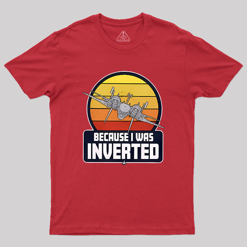 Because I Was Inverted Geek T-Shirt