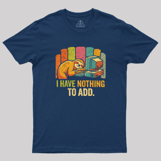 I Have Nothing To Add Geek T-Shirt