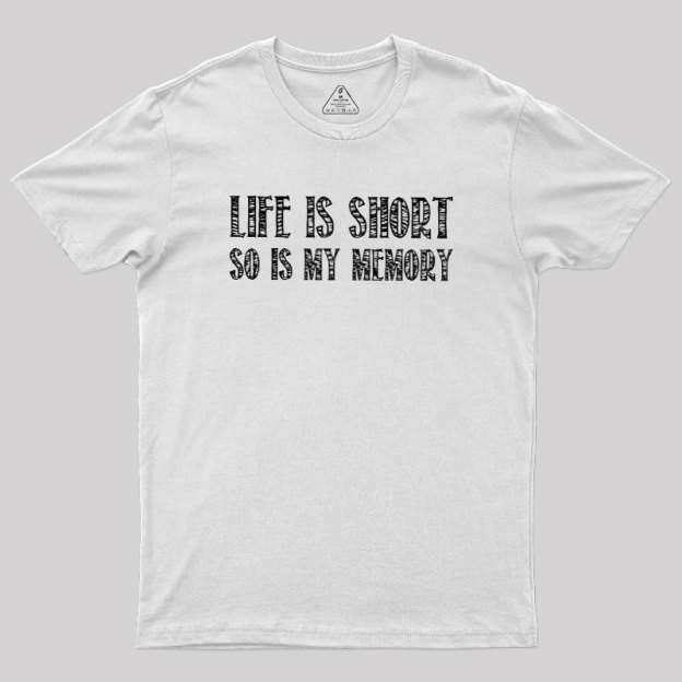Life Is Short, So Is My Memory Geek T-Shirt