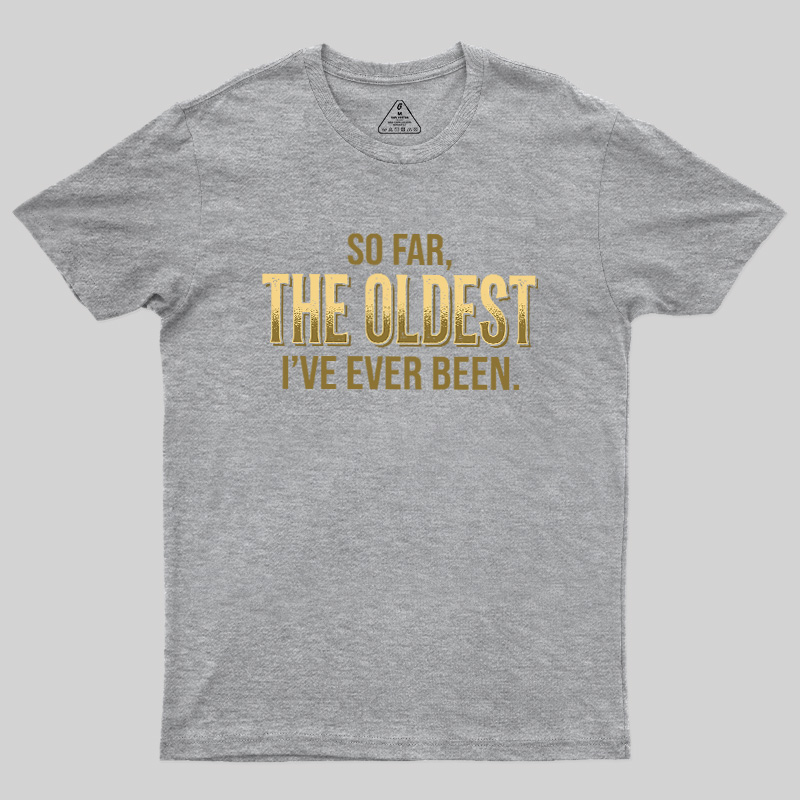 So Far The Oldest I've Ever Been Geek T-Shirt