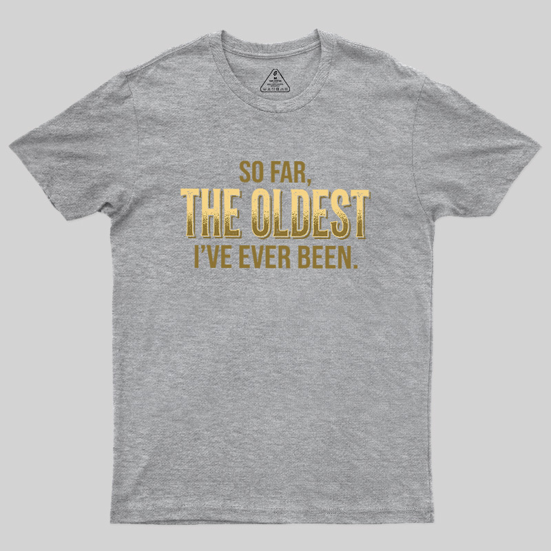 So Far The Oldest I've Ever Been Geek T-Shirt