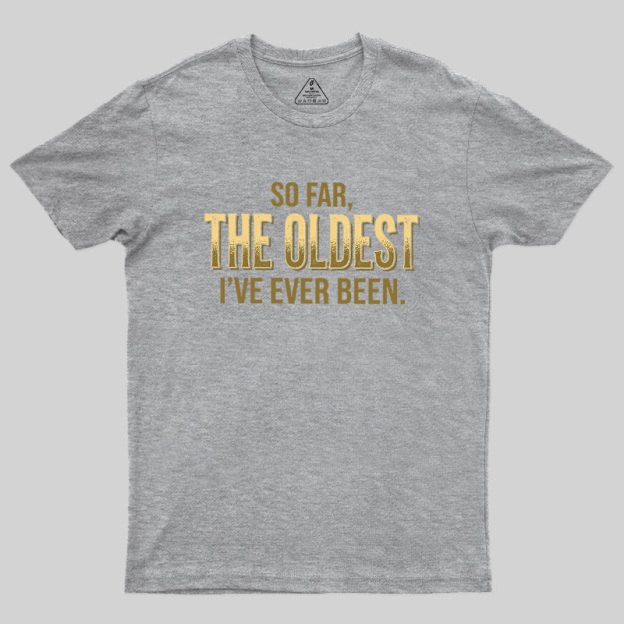 So Far The Oldest I've Ever Been Geek T-Shirt