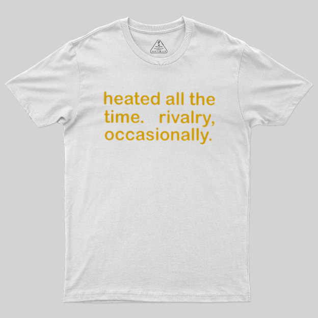 Heated All The Time Revalry Occasionally Geek T-Shirt