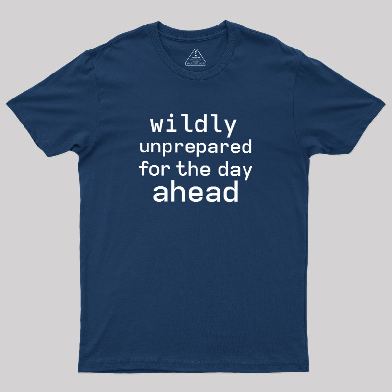 Wildly Unperpared Geek T-Shirt