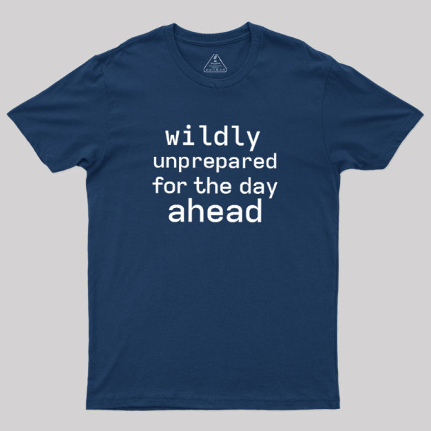 Wildly Unperpared Geek T-Shirt