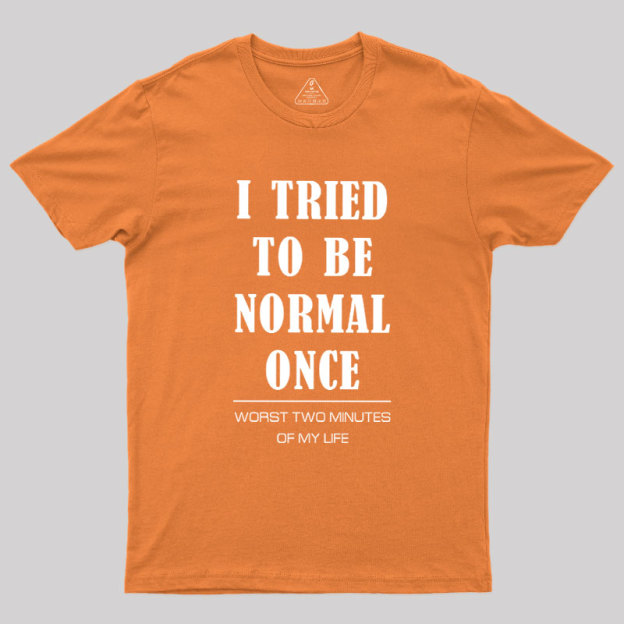 I Tried To Be Normal Once Geek T-Shirt