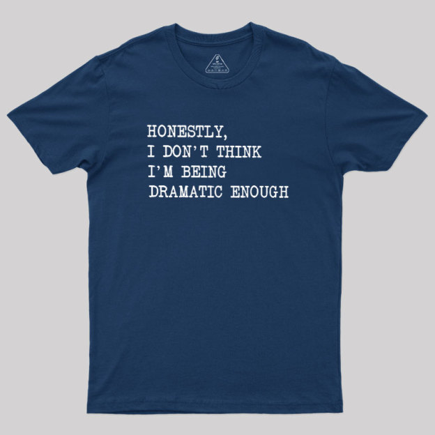 Dramatic Enough Geek T-Shirt
